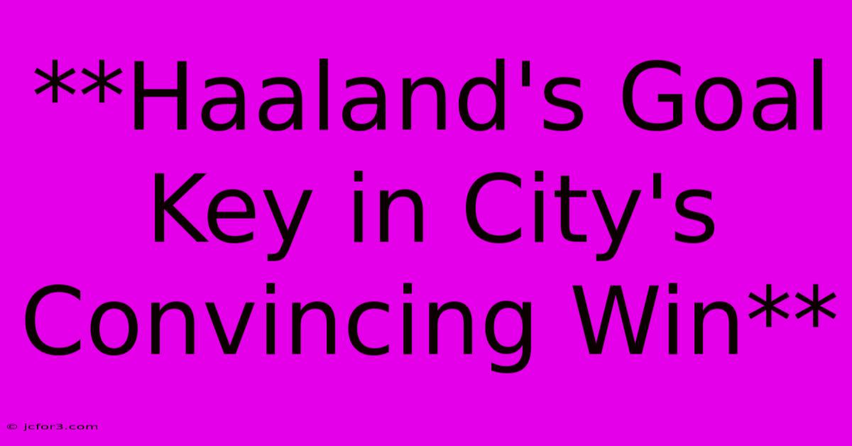 **Haaland's Goal Key In City's Convincing Win** 