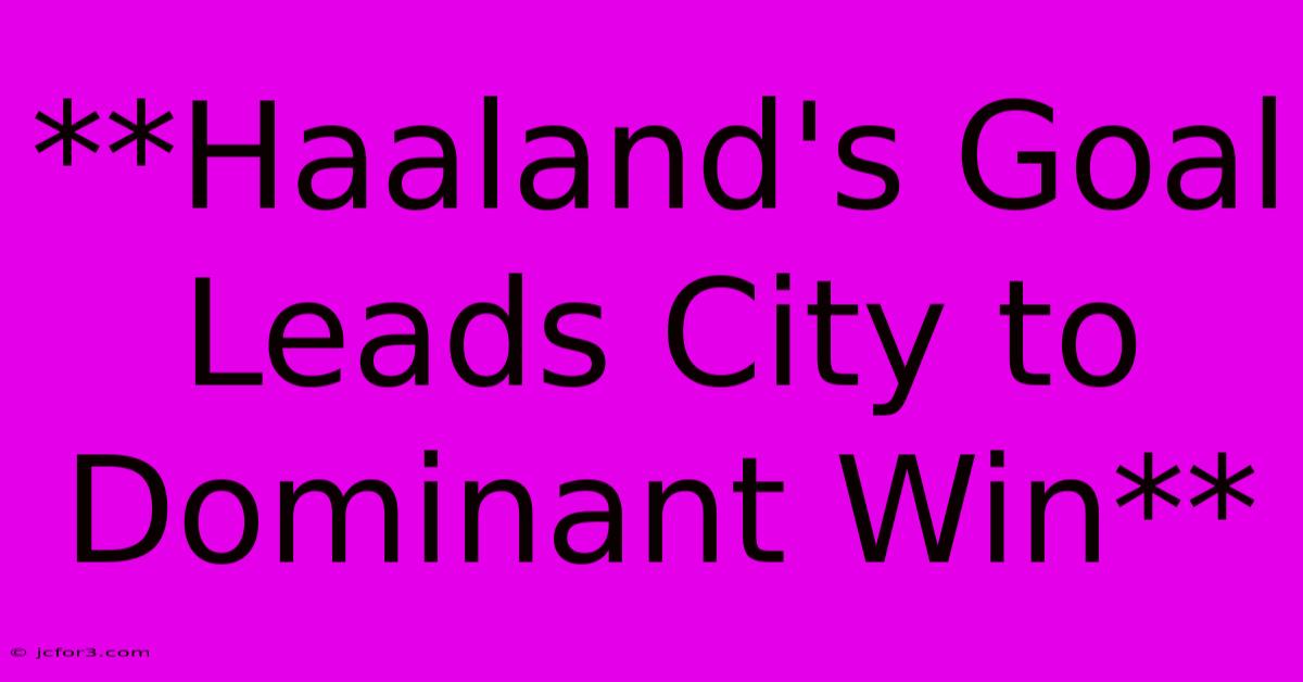 **Haaland's Goal Leads City To Dominant Win**