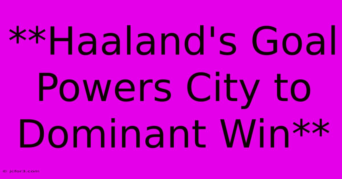 **Haaland's Goal Powers City To Dominant Win**