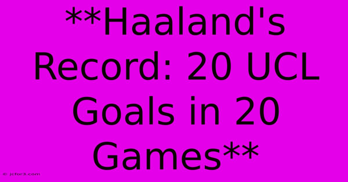 **Haaland's Record: 20 UCL Goals In 20 Games**