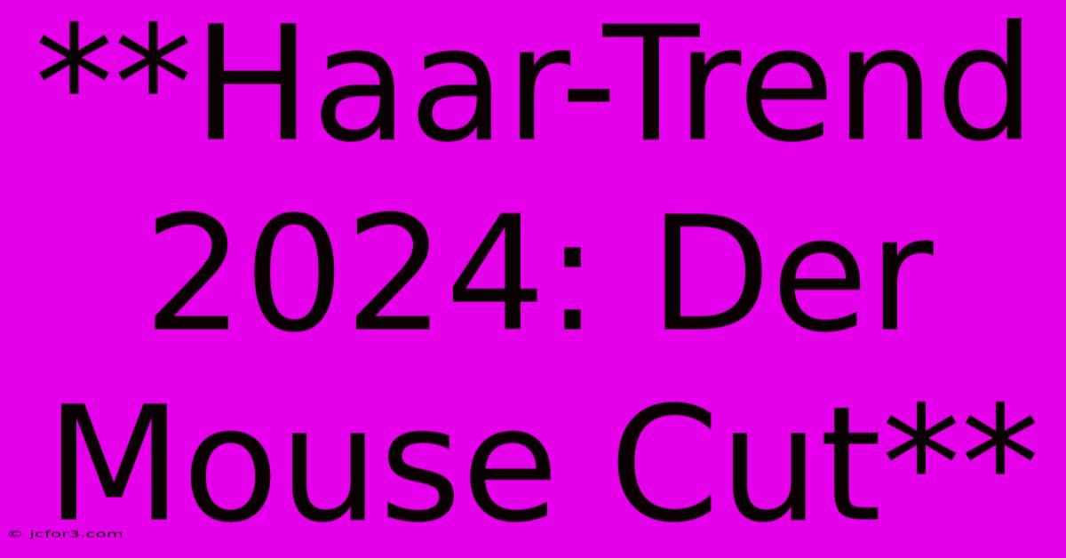 **Haar-Trend 2024: Der Mouse Cut**