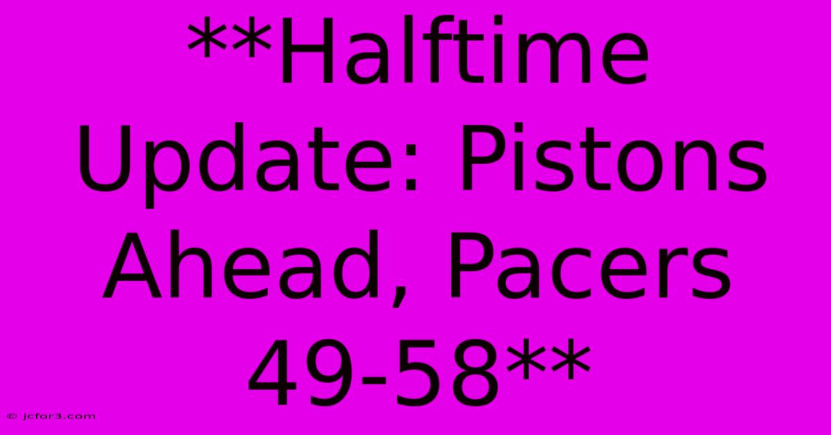 **Halftime Update: Pistons Ahead, Pacers 49-58**