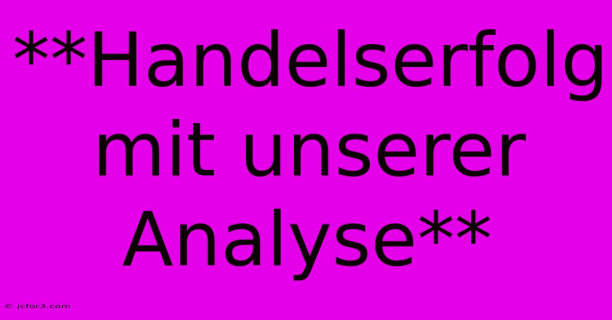 **Handelserfolg Mit Unserer Analyse**