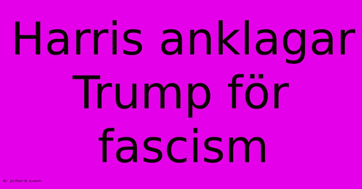 Harris Anklagar Trump För Fascism