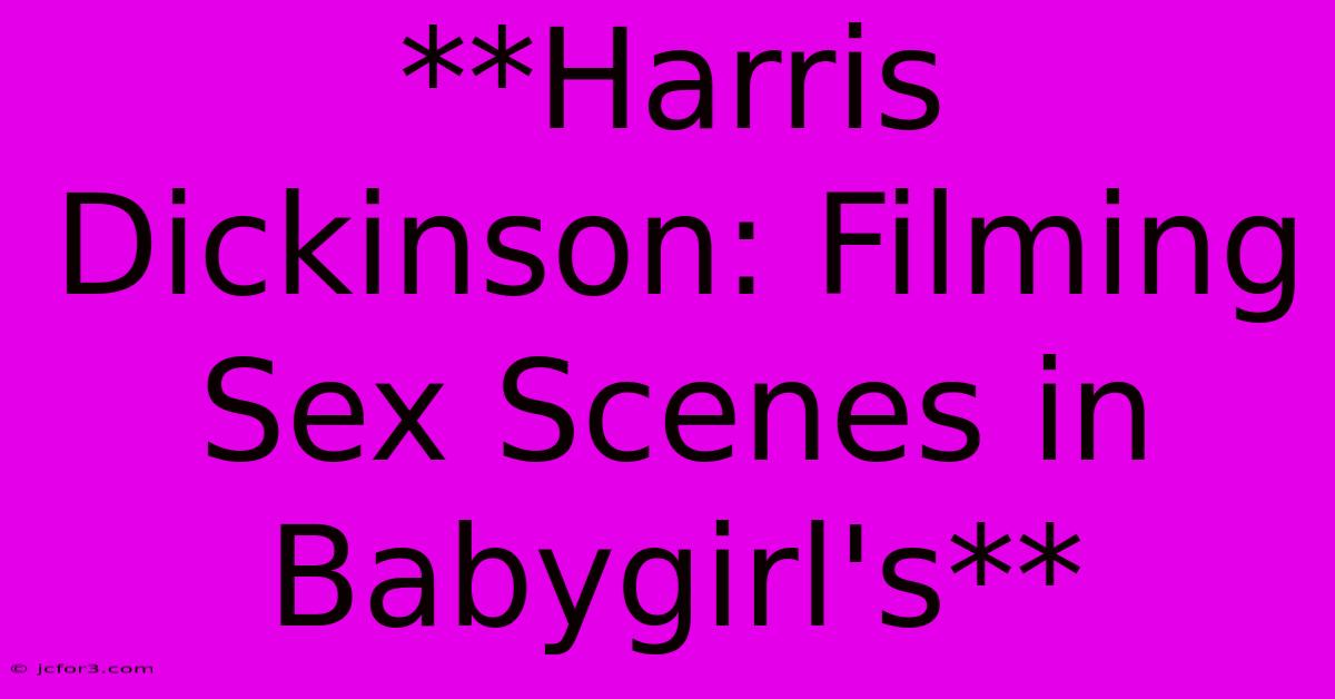 **Harris Dickinson: Filming Sex Scenes In Babygirl's** 