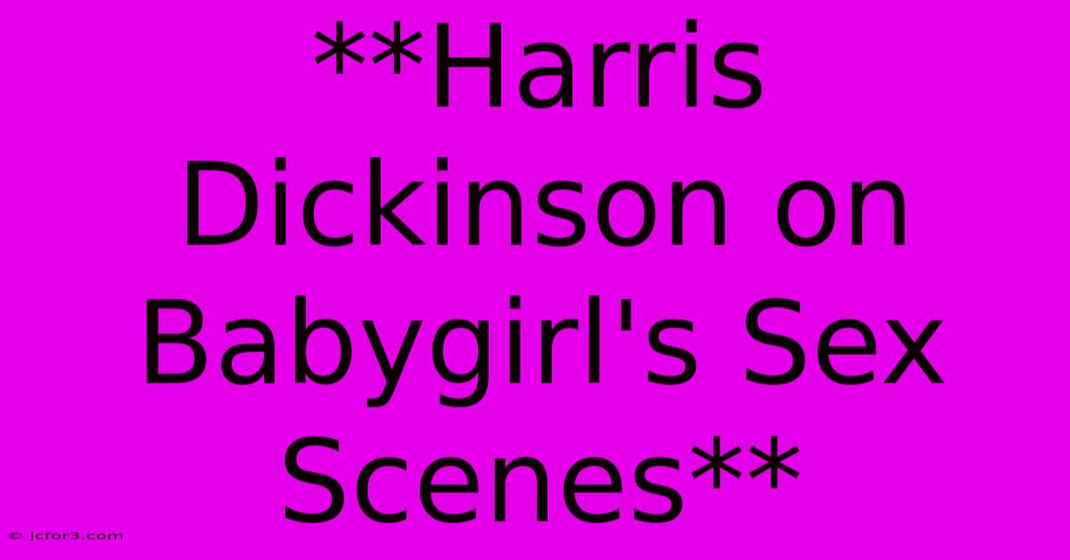 **Harris Dickinson On Babygirl's Sex Scenes**