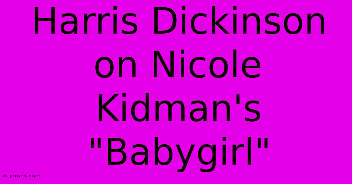 Harris Dickinson On Nicole Kidman's 