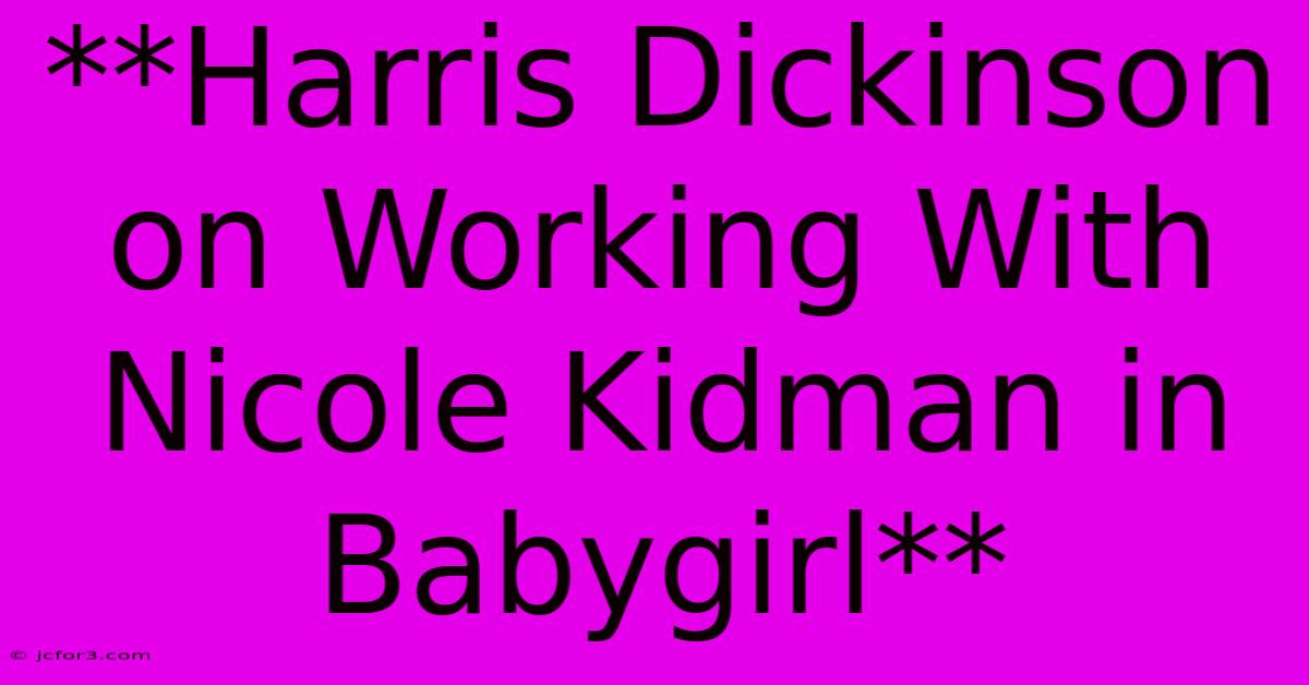 **Harris Dickinson On Working With Nicole Kidman In Babygirl** 