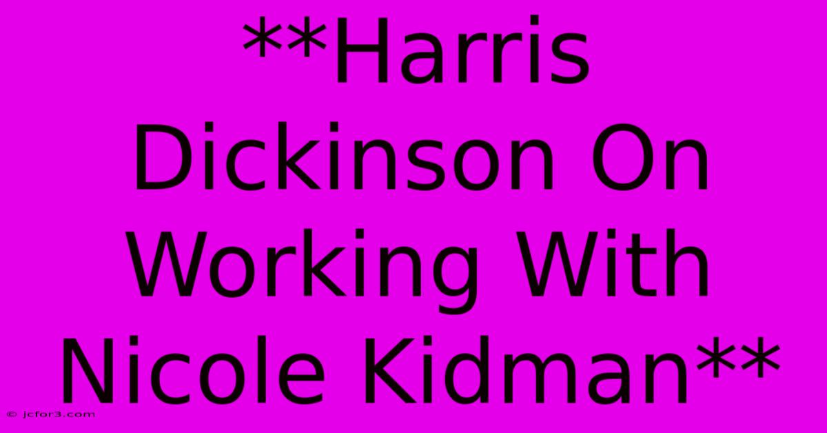 **Harris Dickinson On Working With Nicole Kidman**