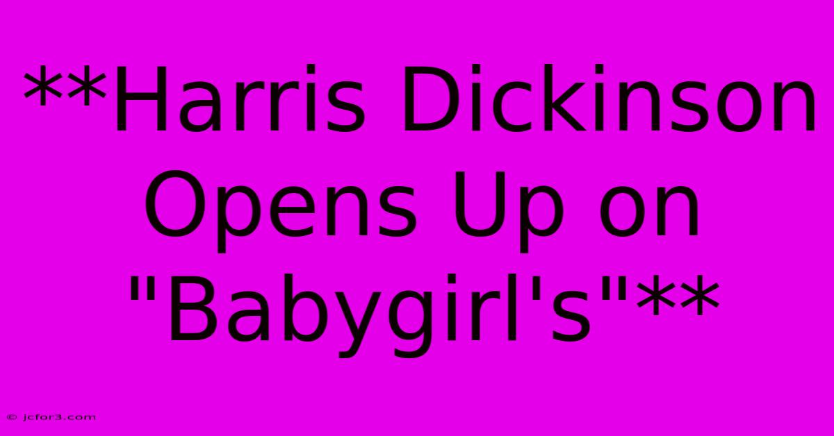 **Harris Dickinson Opens Up On 