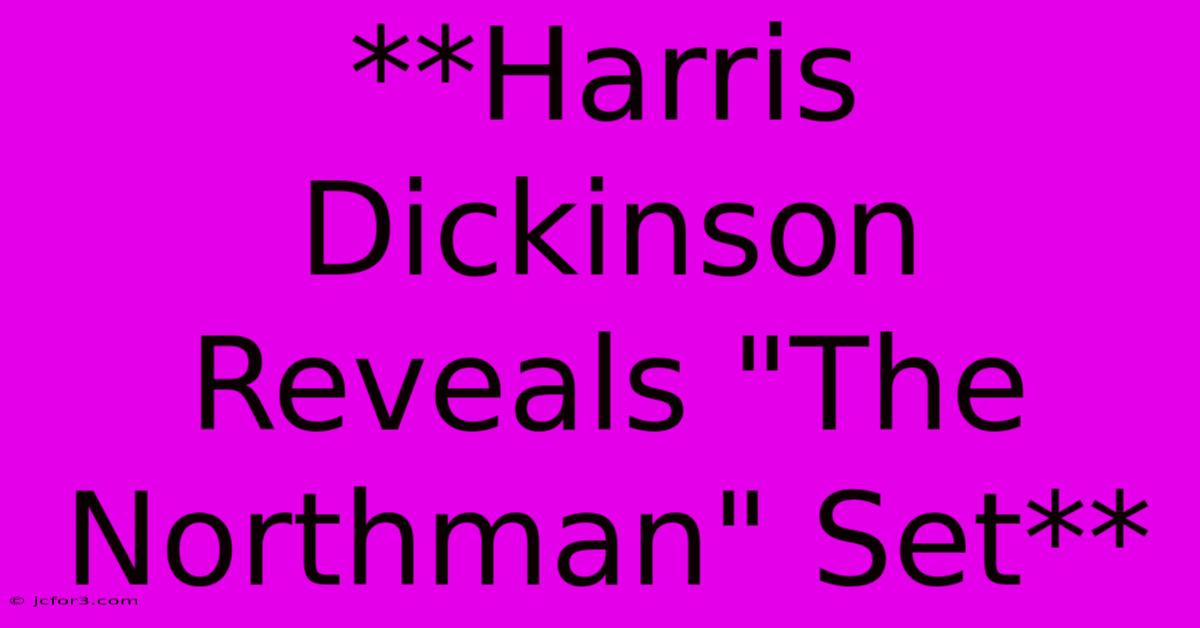 **Harris Dickinson Reveals 