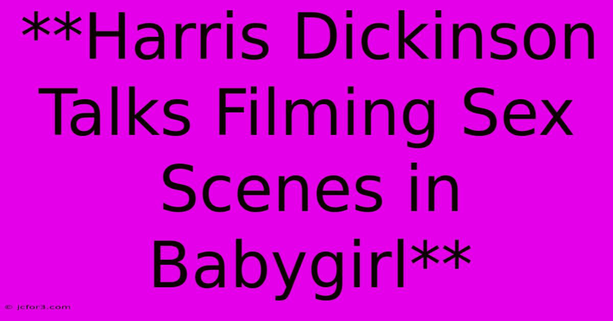 **Harris Dickinson Talks Filming Sex Scenes In Babygirl**