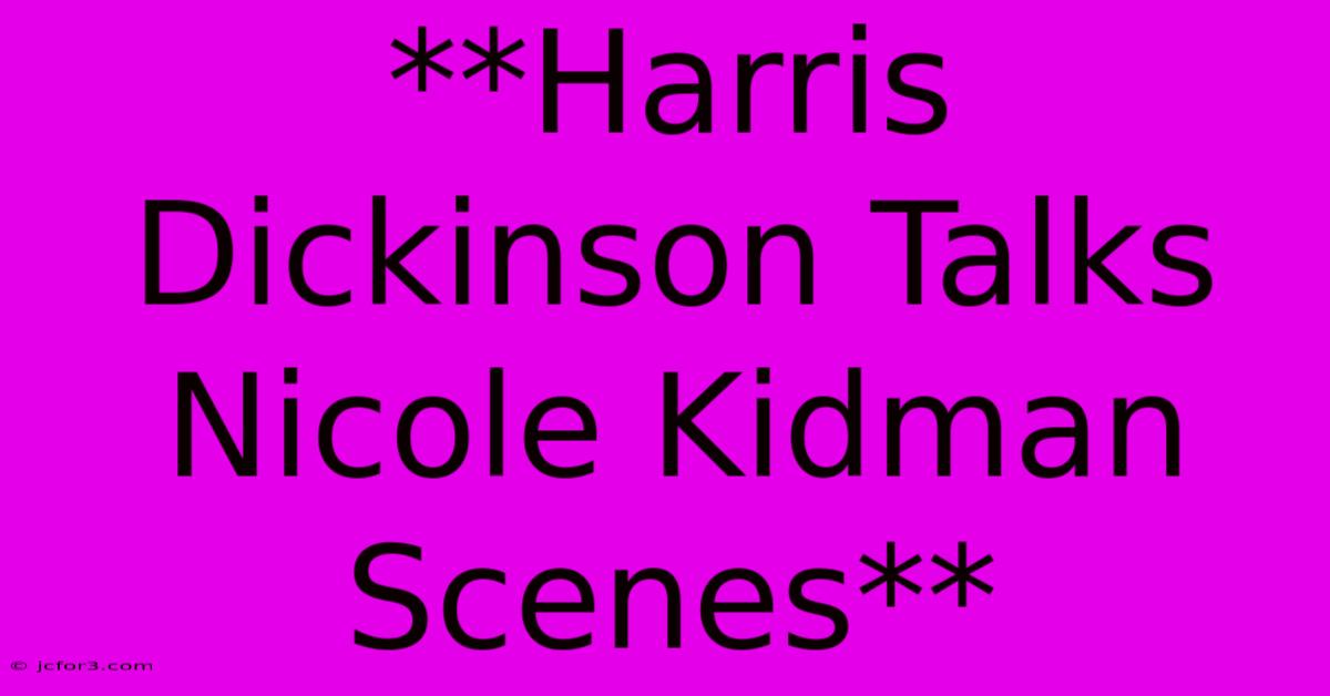 **Harris Dickinson Talks Nicole Kidman Scenes**