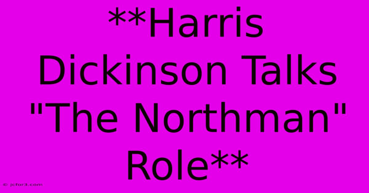 **Harris Dickinson Talks 