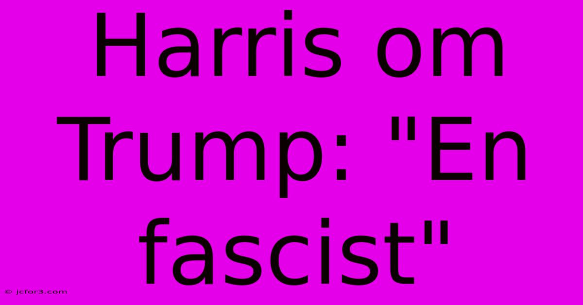 Harris Om Trump: 