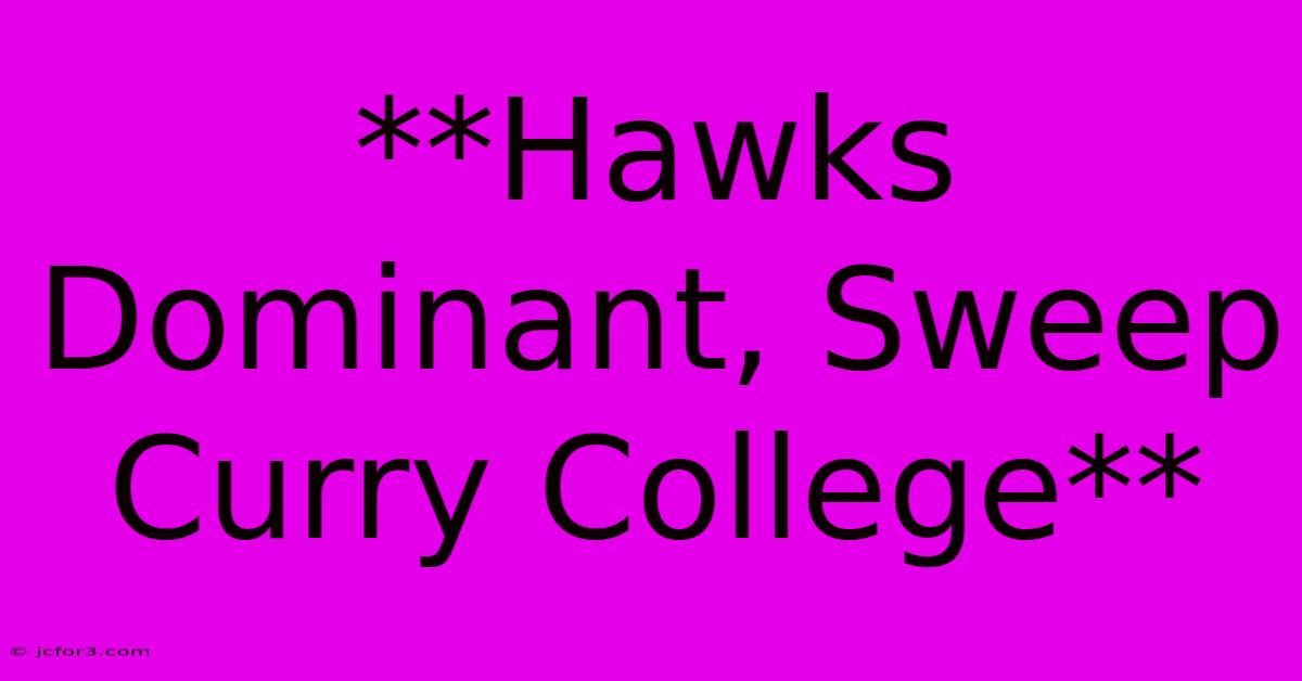 **Hawks Dominant, Sweep Curry College**