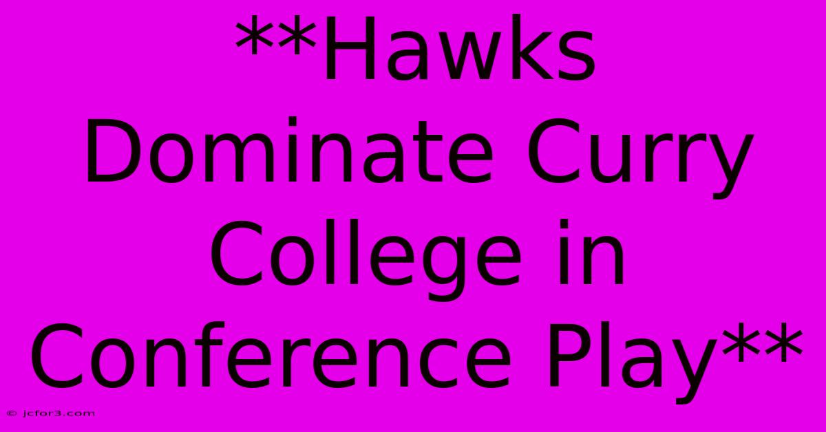 **Hawks Dominate Curry College In Conference Play**