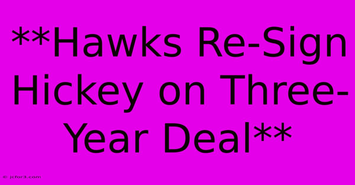 **Hawks Re-Sign Hickey On Three-Year Deal**