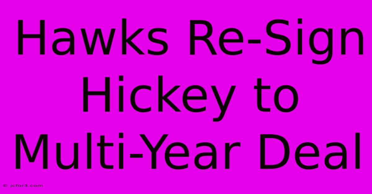 Hawks Re-Sign Hickey To Multi-Year Deal