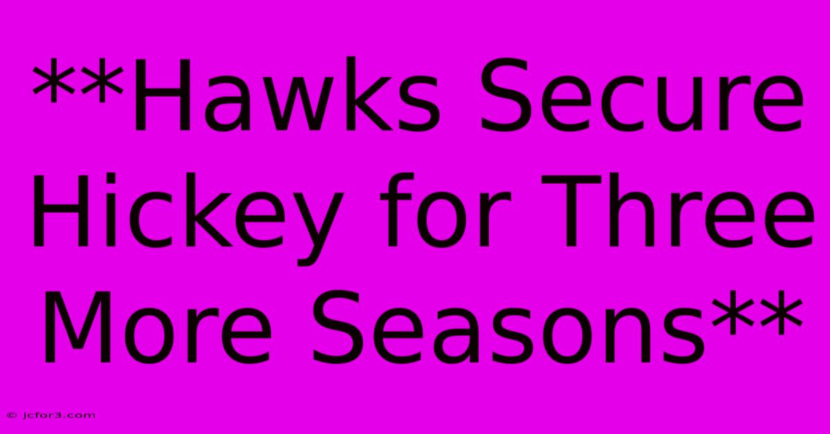 **Hawks Secure Hickey For Three More Seasons**