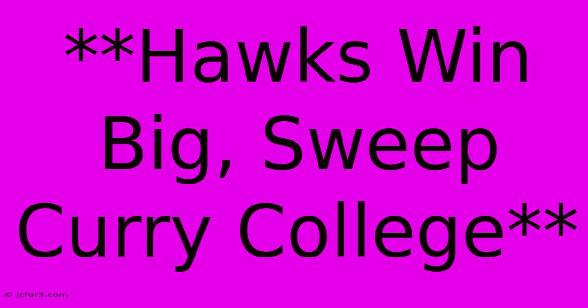 **Hawks Win Big, Sweep Curry College** 