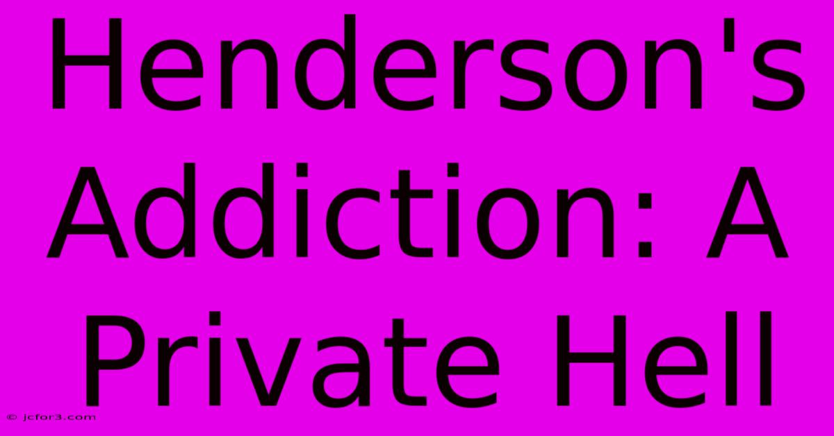 Henderson's Addiction: A Private Hell 