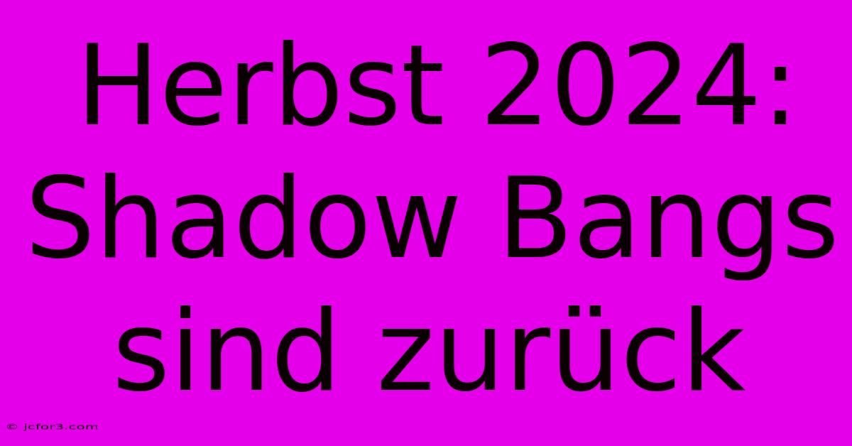 Herbst 2024: Shadow Bangs Sind Zurück