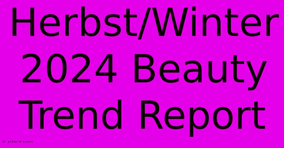 Herbst/Winter 2024 Beauty Trend Report