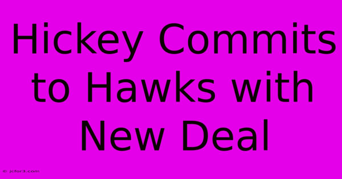 Hickey Commits To Hawks With New Deal 