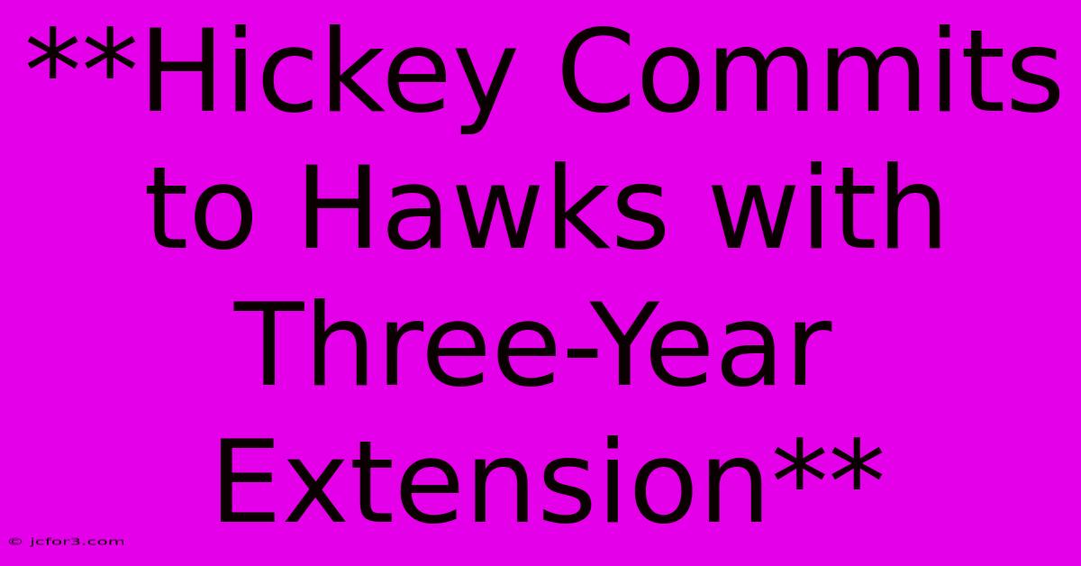 **Hickey Commits To Hawks With Three-Year Extension**