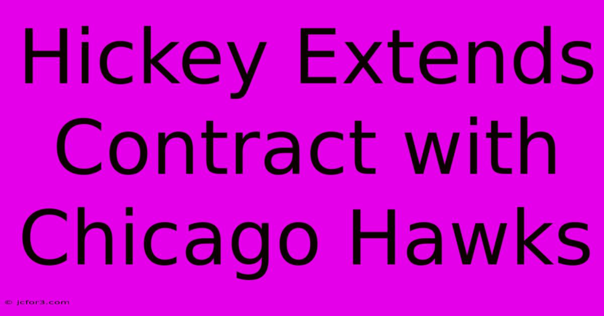 Hickey Extends Contract With Chicago Hawks