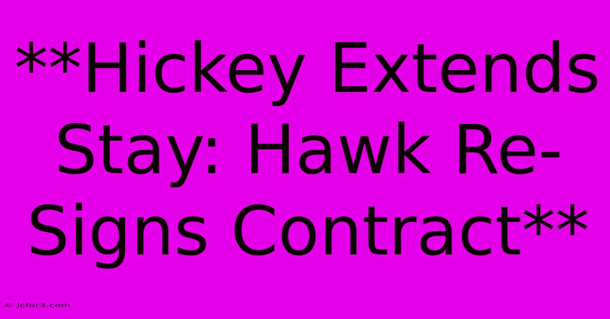 **Hickey Extends Stay: Hawk Re-Signs Contract** 