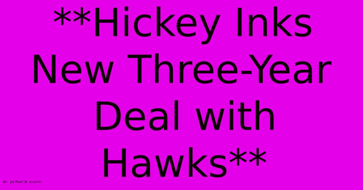 **Hickey Inks New Three-Year Deal With Hawks**