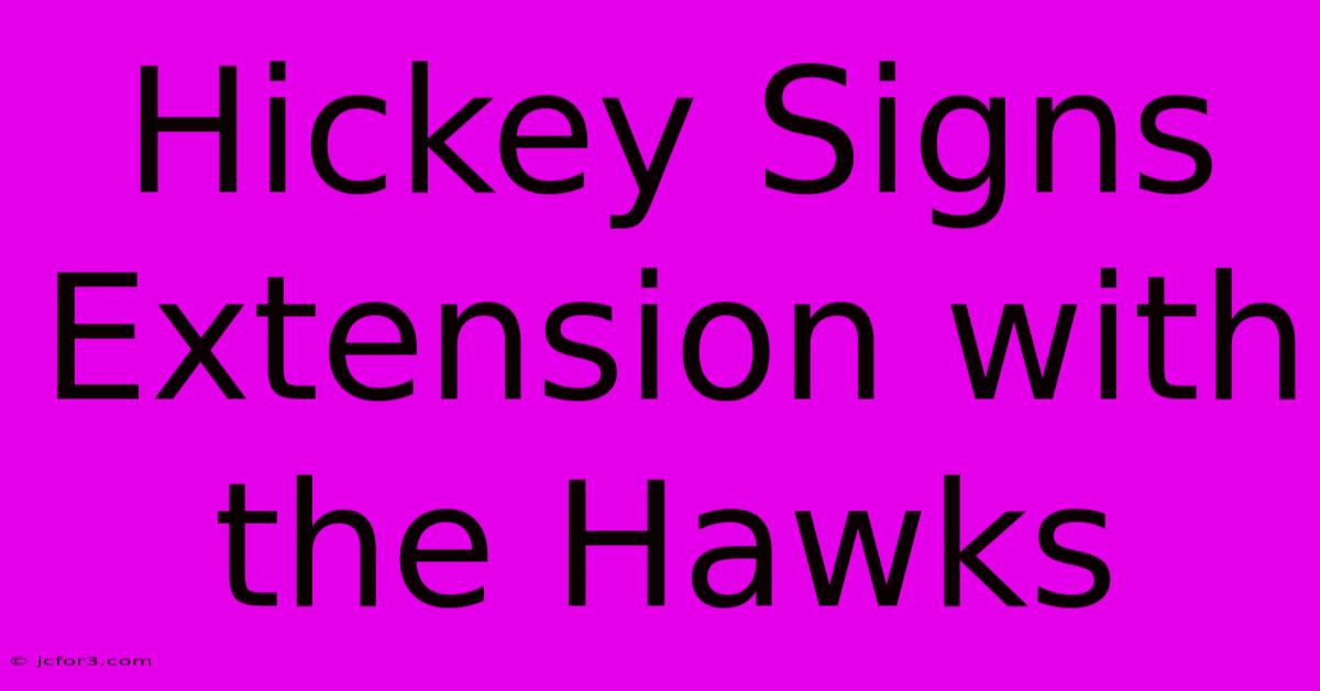 Hickey Signs Extension With The Hawks