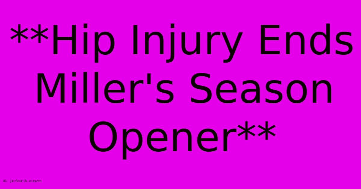 **Hip Injury Ends Miller's Season Opener**