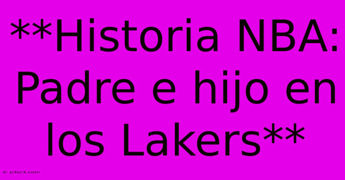 **Historia NBA: Padre E Hijo En Los Lakers**