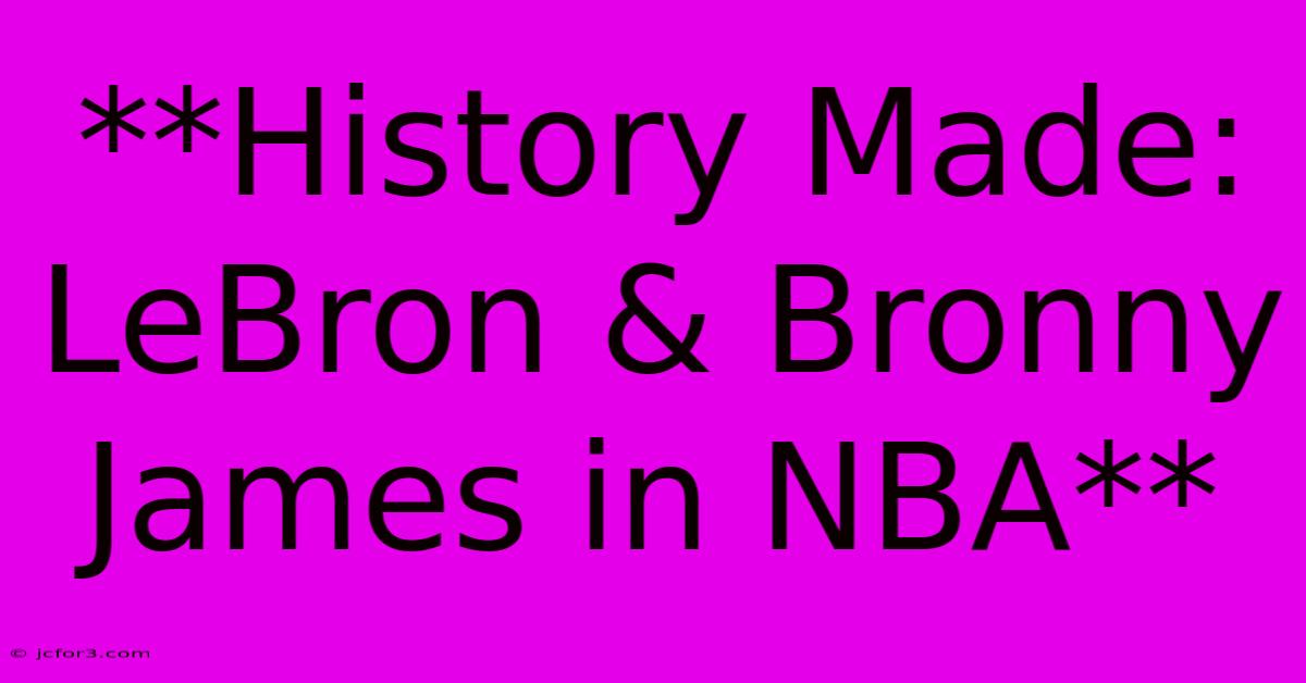 **History Made: LeBron & Bronny James In NBA**