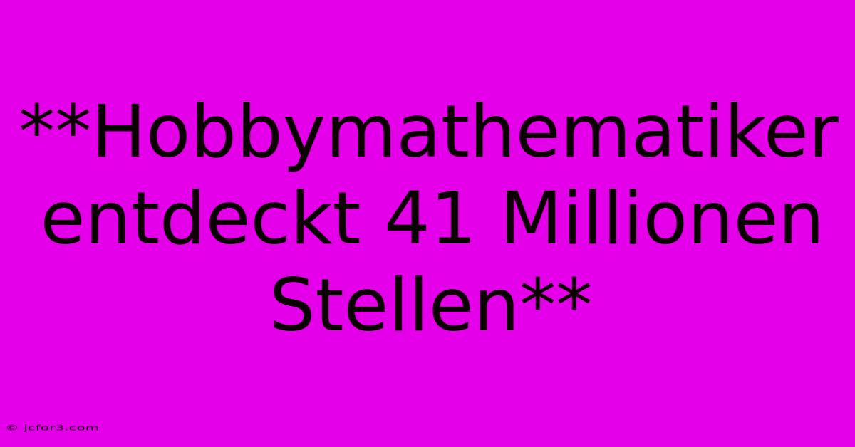 **Hobbymathematiker Entdeckt 41 Millionen Stellen**