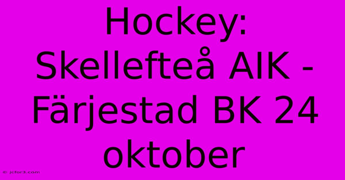 Hockey: Skellefteå AIK - Färjestad BK 24 Oktober