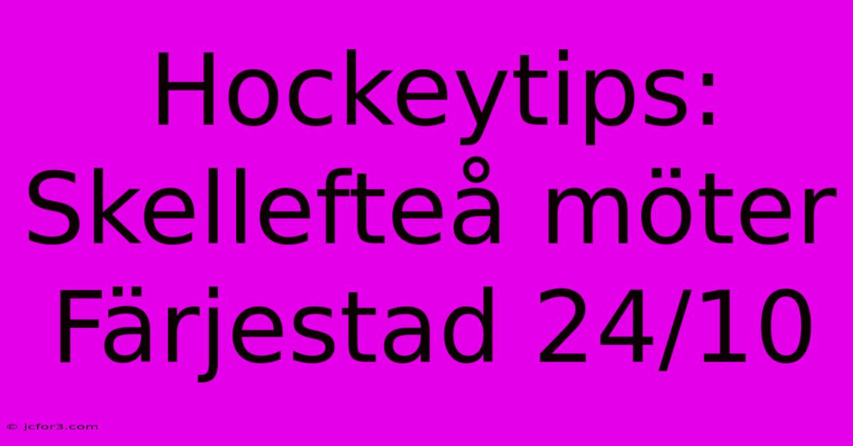 Hockeytips: Skellefteå Möter Färjestad 24/10