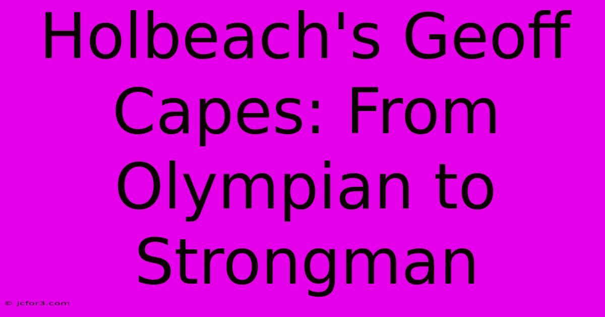 Holbeach's Geoff Capes: From Olympian To Strongman