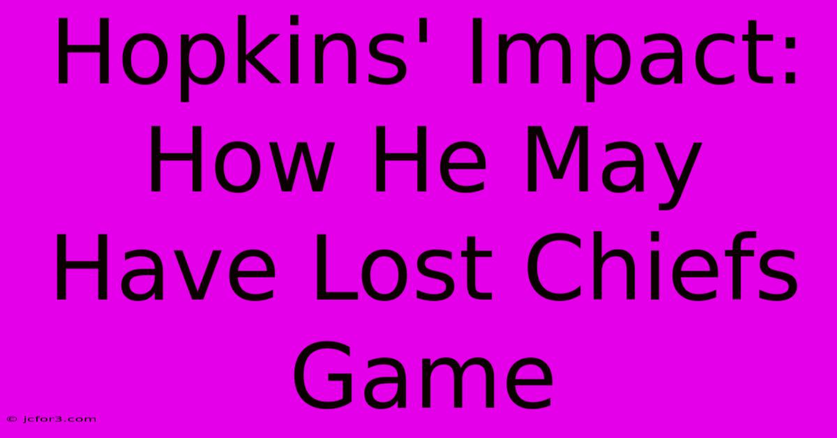 Hopkins' Impact: How He May Have Lost Chiefs Game