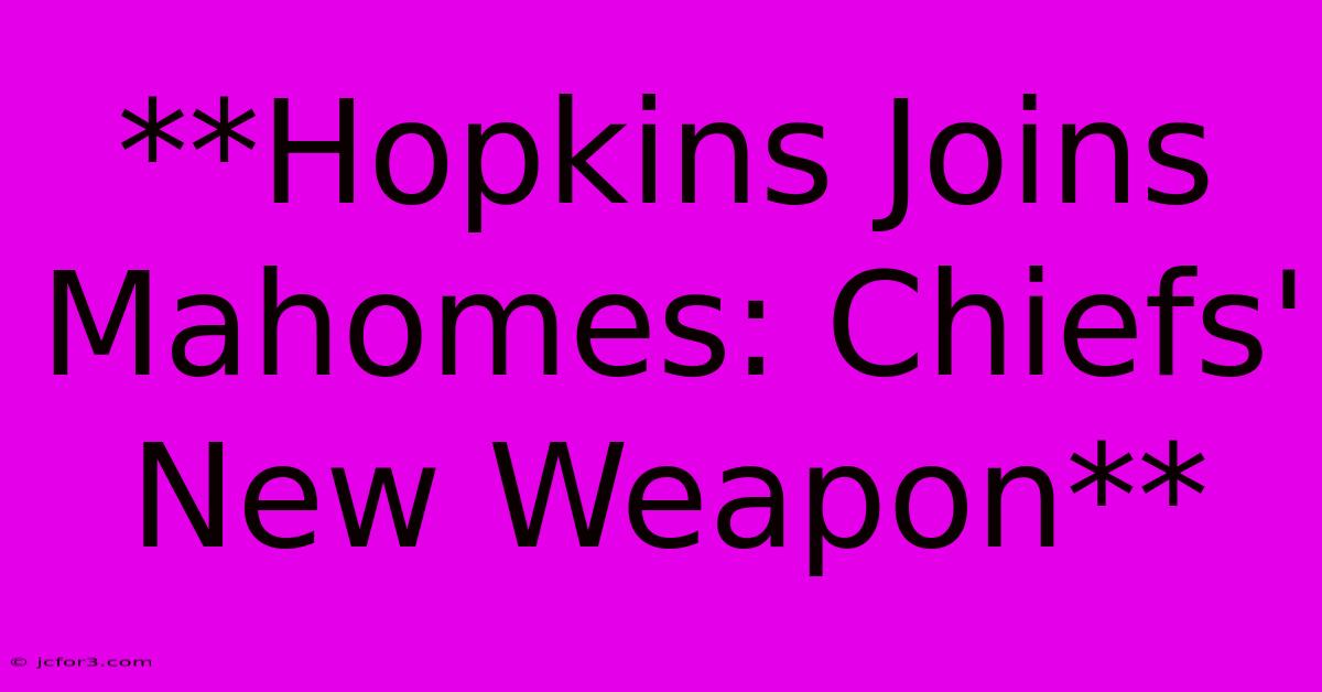 **Hopkins Joins Mahomes: Chiefs' New Weapon**