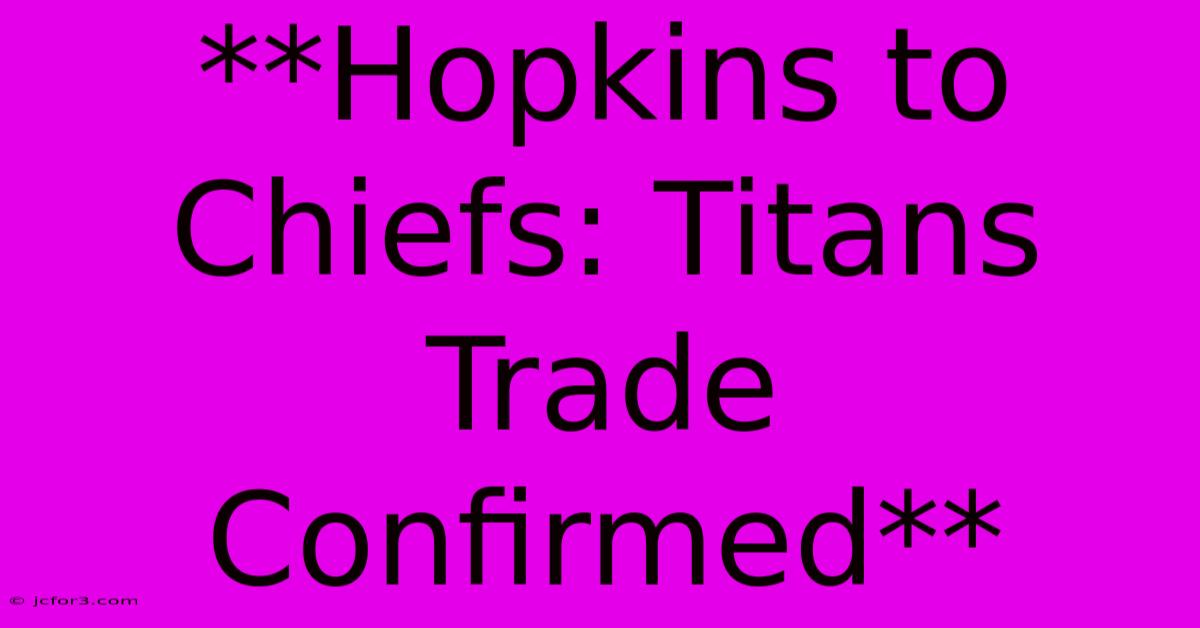 **Hopkins To Chiefs: Titans Trade Confirmed**