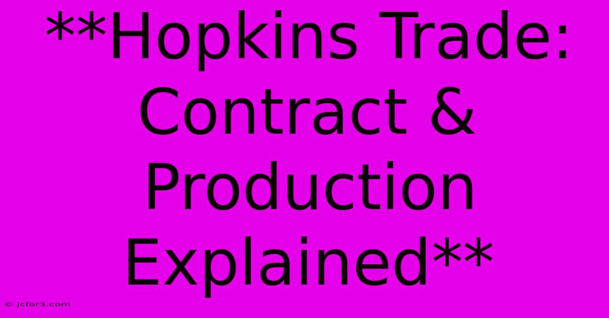 **Hopkins Trade: Contract & Production Explained**