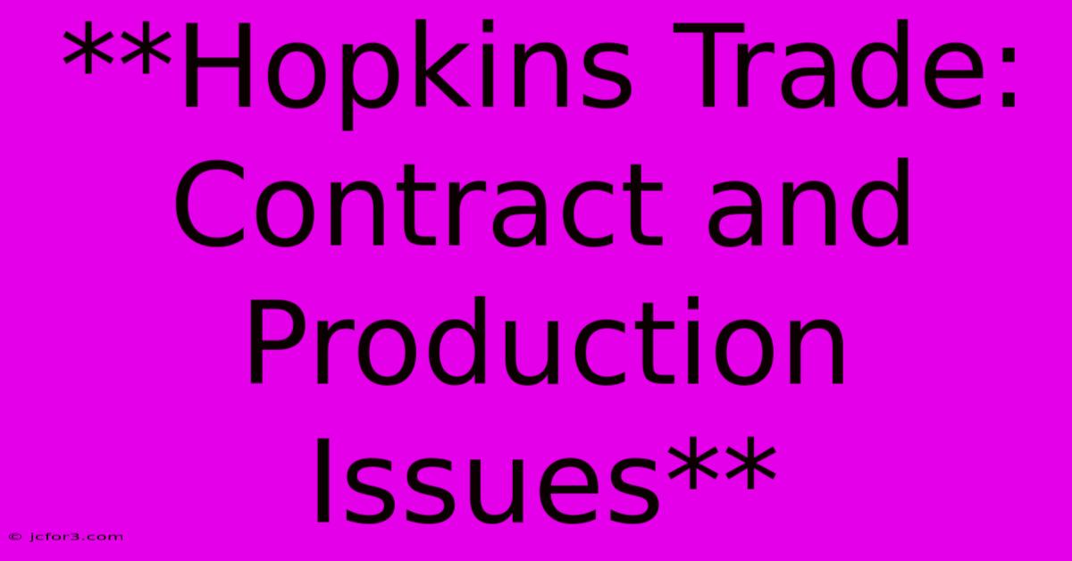 **Hopkins Trade: Contract And Production Issues**