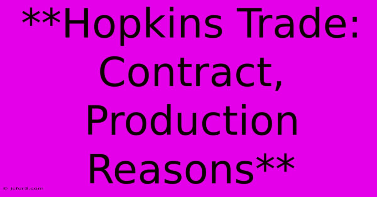 **Hopkins Trade: Contract, Production Reasons**