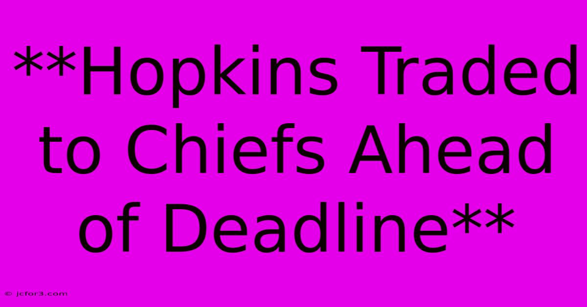 **Hopkins Traded To Chiefs Ahead Of Deadline**