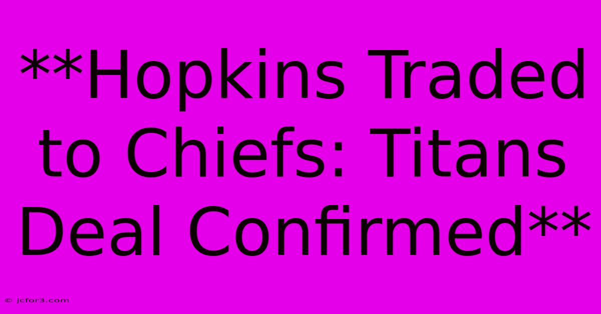 **Hopkins Traded To Chiefs: Titans Deal Confirmed** 