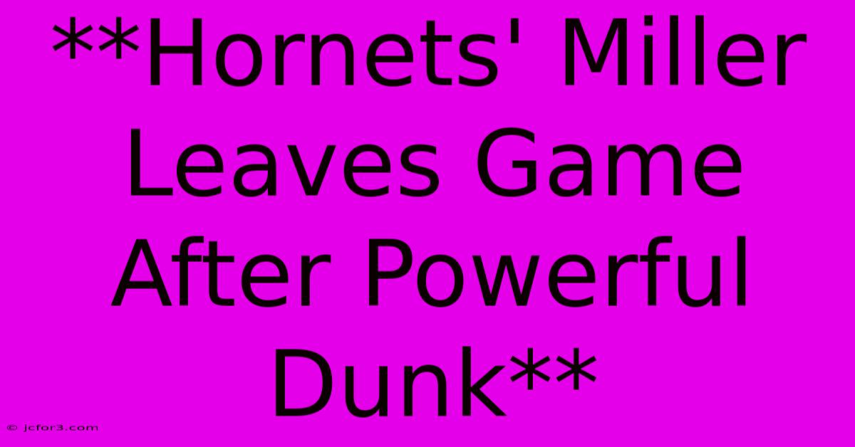 **Hornets' Miller Leaves Game After Powerful Dunk** 